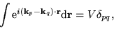 \begin{displaymath}
\int \mathrm{e}^{i ( \mathbf{k}_{p} - \mathbf{k}_{q} ) \cdot \mathbf{r} }
\mathrm{d} \mathbf{r} = V \delta_{pq},
\end{displaymath}