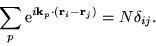 \begin{displaymath}
\sum_{p} \mathrm{e}^{i\mathbf{k}_{p} \cdot ( \mathbf{r}_{i} - \mathbf{r}_{j} )}
= N \delta_{ij}.
\end{displaymath}