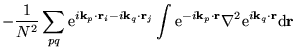 $\displaystyle - \frac{1}{N^{2}}
\sum_{pq} \mathrm{e}^{i\mathbf{k}_{p} \cdot \ma...
...nabla^{2} \mathrm{e}^{i \mathbf{k}_{q} \cdot \mathbf{r} } \mathrm{d}
\mathbf{r}$