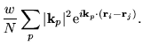 $\displaystyle \frac{w}{N}
\sum_{p} \vert\mathbf{k}_{p}\vert^{2} \mathrm{e}^{i\mathbf{k}_{p} \cdot
(\mathbf{r}_{i}-\mathbf{r}_{j})}.$