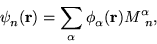 \begin{displaymath}
\psi^{\ }_{n}(\mathbf{r}) = \sum_{\alpha} \phi^{\
}_{\alpha}(\mathbf{r}) M^{\alpha}_{\ n},
\end{displaymath}