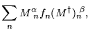 $\displaystyle \sum_{n} M^{\alpha}_{\ n} f^{\ }_{n}
(M^{\dagger})_{n}^{\ \beta},$
