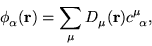 \begin{displaymath}
\phi^{\ }_{\alpha}(\mathbf{r}) = \sum_{\mu}
D^{\ }_{\mu}(\mathbf{r}) c^{\mu}_{\ \alpha},
\end{displaymath}