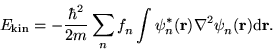 \begin{displaymath}
E_{\mathrm{kin}} = -\frac{\hbar^{2}}{2m} \sum_{n} f^{\ }_{n}...
...}) \nabla^{2} \psi^{\ }_{n}(\mathbf{r})
\mathrm{d} \mathbf{r}.
\end{displaymath}