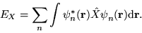 \begin{displaymath}
E_{X} = \sum_{n} \int \psi^{\ast}_{n}(\mathbf{r}) \hat{X}
\psi^{\ }_{n}(\mathbf{r}) \mathrm{d} \mathbf{r}.
\end{displaymath}