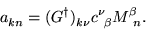 \begin{displaymath}
a^{\ }_{kn} = (G^{\dagger})^{\ }_{k\nu} c^{\nu}_{\ \beta}
M^{\beta}_{\ n} .
\end{displaymath}
