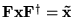 $\mathbf{FxF^{\dagger}} = \mathbf{\tilde{x}}$