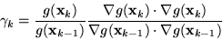 \begin{displaymath}
\gamma_k = \frac{g({\bf x}_k)}{g({\bf x}_{k-1})} \frac{\nabl...
...x}_k)}{ \nabla g({\bf x}_{k-1}) \cdot \nabla
g({\bf x}_{k-1})}
\end{displaymath}