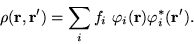 \begin{displaymath}
\rho({\bf r},{\bf r'}) = \sum_i f_i ~ \varphi_i({\bf r})
\varphi_i^{\ast}({\bf r'}) .
\end{displaymath}