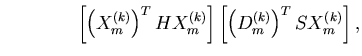 $\displaystyle \qquad\qquad \left[\left(X^{(k)}_m\right)^T H X^{(k)}_m\right]
\left[\left(D^{(k)}_m\right)^T SX^{(k)}_m\right],$