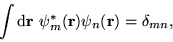 \begin{displaymath}
\int \d {\bf r}\ \psi_m^{\ast}({\bf r}) \psi_n({\bf r}) = \delta_{mn},
\end{displaymath}