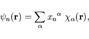 \begin{displaymath}
\psi_n({\bf r}) = \sum_{\alpha} {x_n}^{\alpha} \ \chi_{\alpha}({\bf r}),
\end{displaymath}