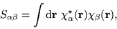 \begin{displaymath}
S_{\alpha\beta} = \int \d {\bf r}\ \chi^{\ast}_{\alpha}({\bf r})
\chi_{\beta}({\bf r}) ,
\end{displaymath}