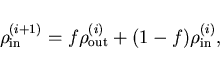 \begin{displaymath}
\rho^{(i+1)}_{\mathrm{in}} = f \rho^{(i)}_{\mathrm{out}} + (1-f)
\rho^{(i)}_{\mathrm{in}},
\end{displaymath}