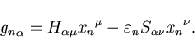 \begin{displaymath}
{g_n}_{\alpha} = H_{\alpha\mu} {x_n}^{\mu} - \varepsilon_n
S_{\alpha\nu} {x_n}^{\nu}.
\end{displaymath}