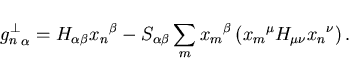 \begin{displaymath}
{g_n^{\bot}}_{\alpha} = H_{\alpha\beta} {x_n}^{\beta} -
S_{\...
...m}^{\beta} \left( {x_m}^{\mu}
H_{\mu\nu} {x_n}^{\nu} \right) .
\end{displaymath}