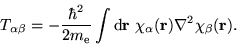 \begin{displaymath}
T_{\alpha\beta} = -\frac{\hbar^2}{2m_{\mathrm e}} \int \d {\bf r}\
\chi_{\alpha}({\bf r}) \nabla^2 \chi_{\beta}({\bf r}).
\end{displaymath}