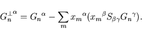 \begin{displaymath}
{G_n^{\bot}}^{\alpha} = {G_n}^{\alpha} - \sum_{m} {x_m}^{\alpha} (
{x_m}^{\beta} S_{\beta\gamma} {G_n}^{\gamma} ).
\end{displaymath}