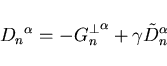 \begin{displaymath}
{D_n}^{\alpha} = -{G_n^{\bot}}^{\alpha} + \gamma {{\tilde{D}}_n}^{\alpha}
\end{displaymath}