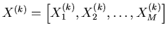 $X^{(k)} = \left[
X^{(k)}_1,X^{(k)}_2,\ldots,X^{(k)}_M \right]$