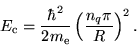 \begin{displaymath}
E_{\mathrm{c}} = \frac{\hbar^2}{2m_{\mathrm{e}}} \left(
\frac{n_q \pi}{R} \right)^2.
\end{displaymath}