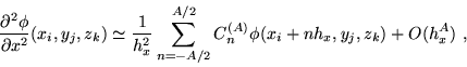 \begin{displaymath}
\frac{\partial^2 \phi}{\partial x^2} (x_i, y_j, z_k)
\sime...
...{A/2} C_n^{(A)}
\phi(x_i+nh_{x}, y_j, z_k) + O(h_{x}^{A}) \ ,
\end{displaymath}