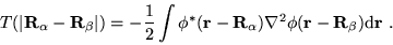 \begin{displaymath}
T(\vert\mathbf{R}_\alpha-\mathbf{R}_\beta\vert) = -\frac{1}{...
...^2 \phi(\mathbf{r}-\mathbf{R}_\beta) \mathrm{d} \mathbf{r} \ .
\end{displaymath}