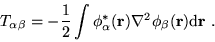 \begin{displaymath}
T_{\alpha \beta}= -\frac{1}{2} \int \phi^*_{\alpha}(\mathbf{r})
\nabla^2 \phi_{\beta}(\mathbf{r}) \mathrm{d} \mathbf{r}
\ .
\end{displaymath}