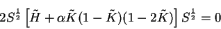 \begin{displaymath}
2 S^{1 \over 2} \left[ {\tilde H} + \alpha {\tilde K} (1 - {\tilde K})
(1 - 2 {\tilde K}) \right] S^{1 \over 2} = 0
\end{displaymath}