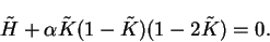 \begin{displaymath}
{\tilde H} + \alpha {\tilde K} (1 - {\tilde K})
(1 - 2 {\tilde K}) = 0 .
\end{displaymath}