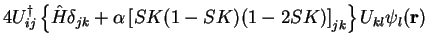 $\displaystyle 4 U_{ij}^{\dag } \left\{ {\hat H} \delta_{jk}
+ \alpha \left[ SK(1-SK)(1-2SK) \right]_{jk} \right\}
U_{kl} \psi_l({\bf r})$