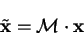 \begin{displaymath}
{\tilde{\bf x}} = {\cal M} \cdot {\bf x}
\end{displaymath}