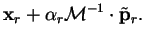 $\displaystyle {\bf x}_r + {\alpha}_r {\cal M}^{-1} \cdot {\tilde{\bf p}}_r .$