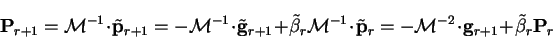 \begin{displaymath}
{\bf P}_{r+1} = {\cal M}^{-1} \cdot {\tilde{\bf p}}_{r+1} = ...
...-{\cal M}^{-2} \cdot {\bf g}_{r+1}
+{\tilde \beta}_r {\bf P}_r
\end{displaymath}