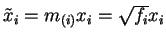 ${\tilde x}_i = m_{(i)} x_i = \sqrt{f_i} x_i$