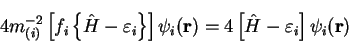 \begin{displaymath}
4 m_{(i)}^{-2}
\left[ f_i \left\{ {\hat H} -\varepsilon_i ...
...})
= 4 \left[ {\hat H} - \varepsilon_i \right]
\psi_i({\bf r})
\end{displaymath}