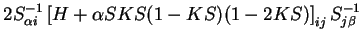 $\displaystyle 2 S^{-1}_{\alpha i} \left[ H + \alpha SKS(1-KS)(1-2KS) \right]_{ij}
S^{-1}_{j \beta}$