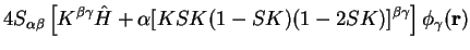 $\displaystyle 4 S_{\alpha \beta} \left[ K^{\beta \gamma}{\hat H}
+ \alpha [KSK(1-SK)(1-2SK)]^{\beta \gamma} \right] \phi_{\gamma}({\bf r})$