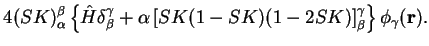 $\displaystyle 4 (SK)_{\alpha}^{\beta} \left\{ {\hat H} \delta_{\beta}^{\gamma} ...
...\left[SK(1-SK)(1-2SK)\right]_{\beta}^{\gamma} \right\}
\phi_{\gamma}({\bf r}) .$