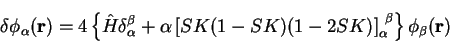 \begin{displaymath}
\delta \phi_{\alpha} ({\bf r}) = 4 \left\{ {\hat H} \delta_{...
...1-2SK)\right]_{\alpha}^{~\beta} \right\}
\phi_{\beta}({\bf r})
\end{displaymath}