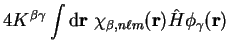 $\displaystyle 4 K^{\beta \gamma} \int {\mathrm d}{\bf r}~
\chi_{\beta , n \ell m}({\bf r})
{\hat H} \phi_{\gamma}({\bf r})$