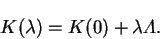 \begin{displaymath}
K(\lambda) = K(0) + \lambda {\mit\Lambda} .
\end{displaymath}