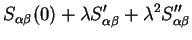 $\displaystyle S_{\alpha \beta}(0) + \lambda S'_{\alpha \beta}
+\lambda^2 S''_{\alpha \beta}$