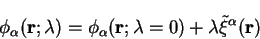 \begin{displaymath}
\phi_{\alpha}({\bf r};\lambda) = \phi_{\alpha}({\bf r};\lambda=0)
+ \lambda {\tilde \xi}^{\alpha}({\bf r})
\end{displaymath}