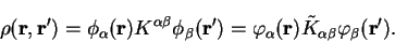 \begin{displaymath}
\rho({\bf r},{\bf r'}) = \phi_{\alpha}({\bf r}) K^{\alpha \b...
...{\bf r}) {\tilde K}_{\alpha \beta}
\varphi_{\beta}({\bf r'}) .
\end{displaymath}