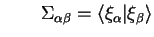 $\displaystyle \qquad \Sigma_{\alpha \beta} = \langle \xi_{\alpha} \vert \xi_{\beta}
\rangle$