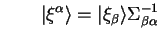 $\displaystyle \qquad \vert \xi^{\alpha} \rangle = \vert \xi_{\beta} \rangle
\Sigma_{\beta \alpha}^{-1}$