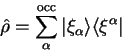 \begin{displaymath}
\hat \rho = \sum_{\alpha}^{\mathrm{occ}} \vert \xi_{\alpha} \rangle \langle
\xi^{\alpha} \vert
\end{displaymath}