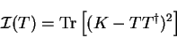 \begin{displaymath}
{\cal I}(T) = {\rm Tr} \left[ (K - T T^{\dag })^2 \right]
\end{displaymath}