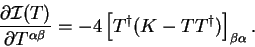 \begin{displaymath}
\frac{\partial {\cal I}(T)}{\partial T^{\alpha \beta}} =
-4 \left[ T^{\dag } (K - T T^{\dag }) \right]_{\beta \alpha} .
\end{displaymath}